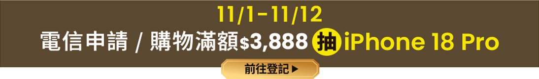 11/1–11/12 電信申請/購物滿額$3,888 抽 iPhone 18 Pro
